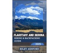 FLAGSTAFF AND SEDONA HIKING & BACKPACKING GUIDE 2025: Essential Tips, and Routes for Every Hiker and Backpacker Visiting Northern Arizona