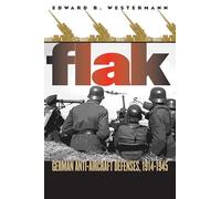 Flak: German Anti-aircraft Defenses, 1914-1945