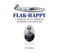 Flak-Happy: A Tribute to an American Warrior and Crew 613