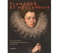 Flamands Et Hollandais - La Collection Du Musée Des Beaux-Arts De Nantes, Suivi Du Catalogue Raisonné Des Peintures Flamandes, Hollandaises, Allemandes Et Espagnoles Du Xve Au Xviiie Siècle