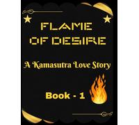 Flame of Desire: A Kamasutra Love Story - A Tale of Forbidden Love