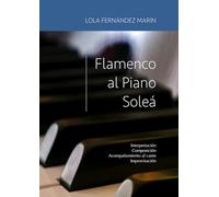 Flamenco al Piano Soleá: Interpretación Composición Acompañamiento al cante Improvisación
