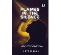 FLAMES IN THE SILENCE: In A world of Ashes Hope Is The Final Flame