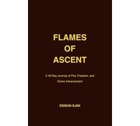 Flames of Ascent: A 40-Day Journey of Fire, Freedom, and Divine Advancement