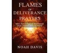 Flames of Deliverance Prayers: Release Heaven’s Judgment, Break Demonic Chains, and Reclaim Every Lost Blessing