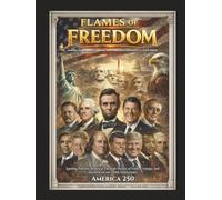 Flames of Freedom - America's Resilient Dream and Why It Is Humanity's Last Hope: Igniting Patriotic Renewal Through Stories of Faith, Courage, and Sacrifice on Our 250th Anniversary