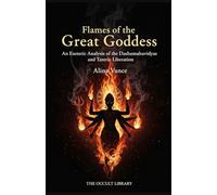 Flames of the Great Goddess: An Esoteric Analysis of the Dashamahavidyas and Tantric Liberation