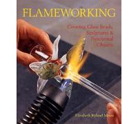 Flameworking: Creating glass beads, sculptures and functional objects