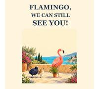 FLAMINGO, WE CAN STILL SEE YOU!