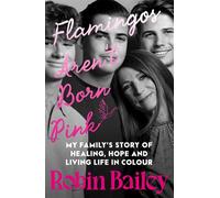 Flamingos Aren't Born Pink: A moving and uplifting memoir on heartbreak, grief and finding joy, by Brisbane radio personality and podcaster - Robin Bailey - Harpercollins - ebook (ePub) - Livre