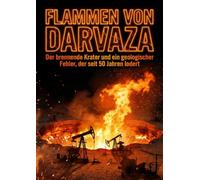 Flammen von Darvaza: Der brennende Krater und ein geologischer Fehler, der seit 50 Jahren lodert