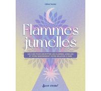 Flammes Jumelles - Les Clés Pour Les Décrypter Et Vivre Sereinement Votre Relation D'âme