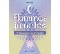 Flammes jumelles: Les clés pour les décrypter et vivre sereinement votre relation d'âme