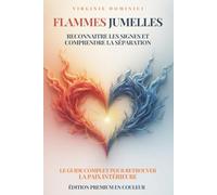 FLAMMES JUMELLES: Reconnaître les signes, comprendre la séparation, traverser le parcours et retrouver la paix intérieure
