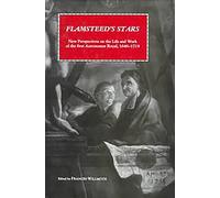 Flamsteed's Stars: New Perspectives on the Life and Work of the First Astronomer Royal, 1646-1719