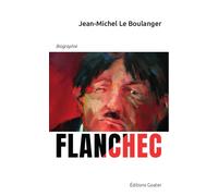 Flanchec 1881-1944 Ni Dieu, ni Maître ? : Ou l'étrange parcours d'un insoumis