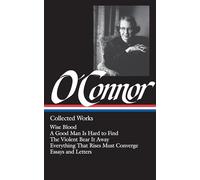Flannery O'Connor: Collected Works (LOA #39): Wise Blood / A Good Man Is Hard to Find / The Violent Bear It Away / Everything That Rises Must Converge / Stories, essays, letters