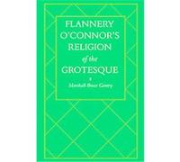 Flannery O'connor's Religion of the Grotesque Marshall Bruce Gentry (Auteur)