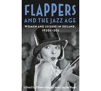 Flappers and the Jazz Age: Women and Leisure in Ireland, 1920s-30s