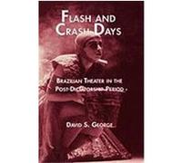 Flash & Crash Days: Brazilian Theater in the Post Dictatorship Period George, David Sanderson (Auteur)