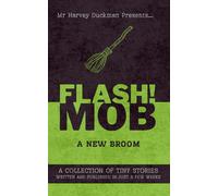 FLASH!MOB: A New Broom: A Collection of Tiny Stories Written and Published in Just a Few Weeks
