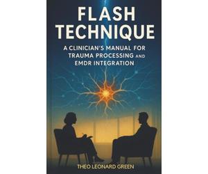 Flash Technique: A Clinician's Manual for Trauma Processing and EMDR Integration
