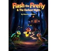 Flash the Firefly & The Darkest Night: Fun Facts & Big Faith for Little Hearts Series Number: 3