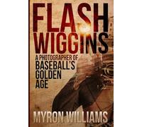 Flash Wiggins: A Photographer of Baseball's Golden Age