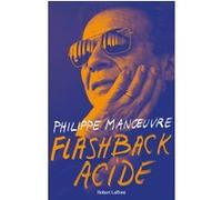 Philippe Manoeuvre – Flashback acide – Ma vie – Éditions Robert Laffont