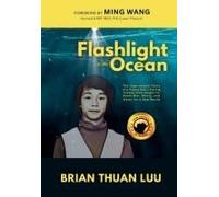 Flashlight In The Ocean: The Inspirational Story Of A Young Boy's Daring Escape From Saigon To Brave War, Worry, And Water For A New World