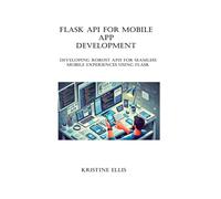 Flask API for mobile app development: Developing Robust APIs for Seamless Mobile Experiences Using Flask