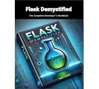 Flask Demystified: The Complete Developer’s Handbook
