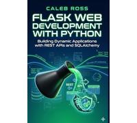 Flask Web Development with Python: Building Dynamic Applications with REST APIs and SQLAlchemy