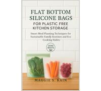 Flat Bottom Silicone Bags for Plastic Free Kitchen Storage: Smart Meal Planning Techniques for Sustainable Family Routines and Eco Cooking Habits