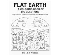 Flat Earth A Coloring Book of Big Questions: Fun and Thought-Provoking Pages for Kids and Parents”