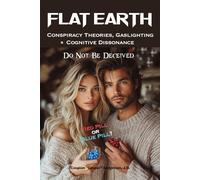 Flat Earth Conspiracy Theories, Gaslighting and Cognitive Dissonance: Do Not Be Deceived