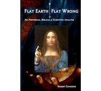 Flat Earth | Flat Wrong: An Historical, Biblical and Scientific Analysis
