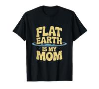 Flat Earth is My Mom Looks Flat to Me Looks Flat Signification T-Shirt