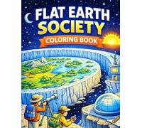 Flat Earth Society Coloring Book: 50 Bold Conspiracy-Themed Illustrations Featuring The Disk of Reality, Ice Wall Expeditions, Sky Pillars, Dome Models & Edge-of-the-World Adventures