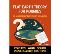 Flat Earth Theory for Normies: A No-BS Flat Earth Theory Book about debates around the globe deception, NASA lies, and heliocentrism: No-nonsense ... Puzzles to Build Confidence on the Topic