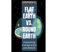 Flat Earth vs. Round Earth: Unpacking Conspiracies and Beliefs