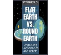 Flat Earth vs. Round Earth: Unpacking Conspiracies and Beliefs