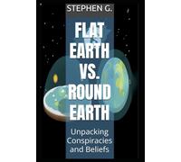 Flat Earth vs. Round Earth: Unpacking Conspiracies and Beliefs