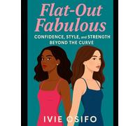 Flat-out Fabulous: Confidence, Style, and Strength Beyond the Curve