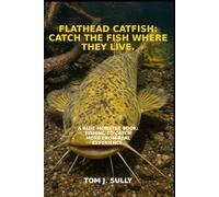 Flathead Catfish: Catch The Fish Where They Live: A Blue Monster Book: Fishing to Catch More from Real Experience