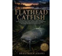 Flathead Catfish: The Silent Predator of Freshwater Rivers: A Deep Exploration of Its Ancient Origins, Hidden Biology, Hunting Intelligence, ... of North America’s Most Mysterious Freshwat