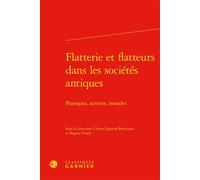 Flatterie et flatteurs dans les sociétés antiques Pratiques, acteurs, morales, Edition bilingue italien-français - Anne Queyrel Bottineau - Classiques Garnier - relié - Essai