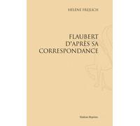 Flaubert D'après Sa Correspondance - Réimpression De L'édition De Paris, 1933