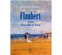 Flaubert entre Trouville et Paris Dominique Bussillet (Auteur)