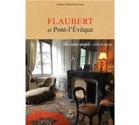 Flaubert et Pont-l'Evêque: Un coeur simple, conte et décor